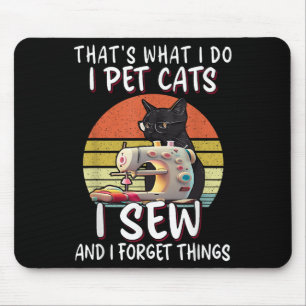 That's What I Do I Pet Cats I Sew And I Forget Thi Mouse Mat