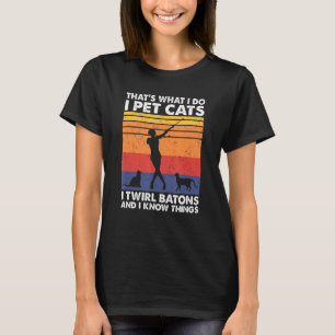 That's What I Do I Pet Cats I Twirl Batons & I Kno T-Shirt
