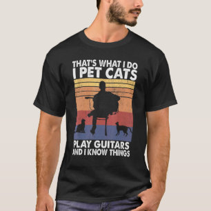 That's What I Do I Pet Cats Play Guitars Humour T-Shirt