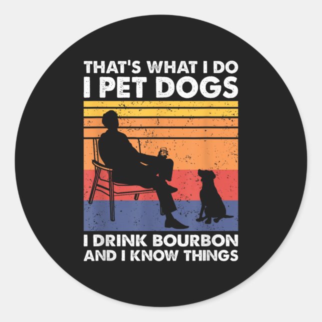 That's What I Do I Pet Dogs I Drink Bourbon &amp;  Classic Round Sticker (Front)