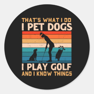 That's What I Do I Pet Dogs I Play Golf And I Know Classic Round Sticker