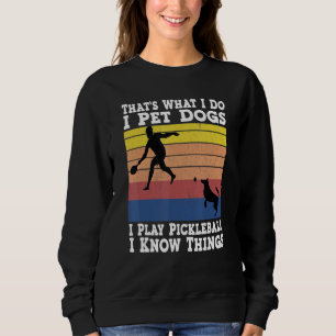 That's What I Do I Pet Dogs I Play Pickleball I Kn Sweatshirt