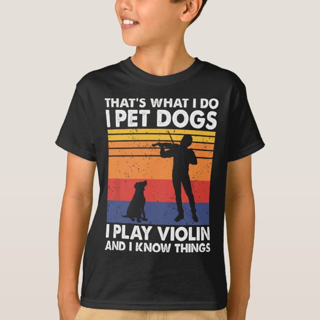 That's What I Do I Pet Dogs I Play Violin & I Know T-Shirt (Front)