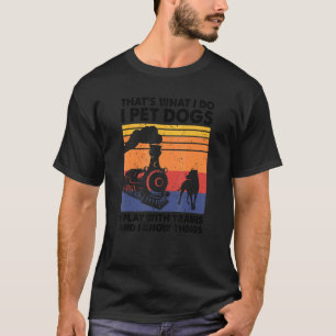That's What I Do I Pet Dogs I Play With Trains Mod T-Shirt