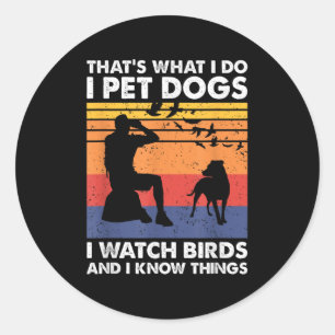 That's What I Do I Pet Dogs I Watch Birds &amp; I  Classic Round Sticker