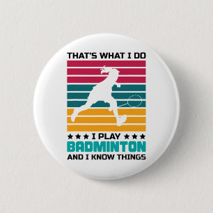That's What I Do I Play Badminton And I Know Thing 6 Cm Round Badge