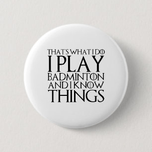 That's What I Do I Play Badminton And I Know Thing 6 Cm Round Badge