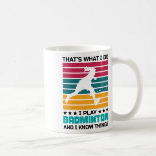 That's What I Do I Play Badminton And I Know Thing Coffee Mug