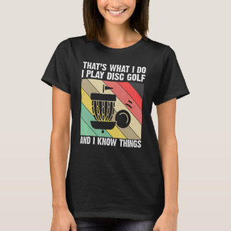 That's What I Do I Play Disc Golf And I Know Thing T-Shirt