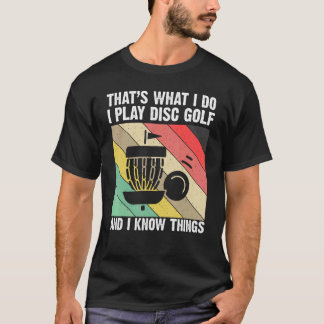 That's What I Do I Play Disc Golf And I Know Thing T-Shirt