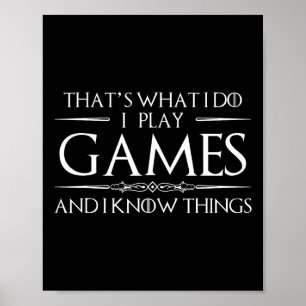 That's What I Do I Play Games And I Know Things Ga Poster