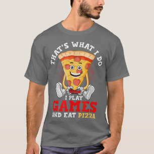 That's What I Do I Play Games & Eat Pizza Gaming P T-Shirt