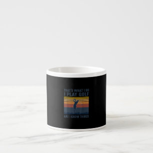 Thats What I Do I Play Golf And I Know Things Espresso Cup