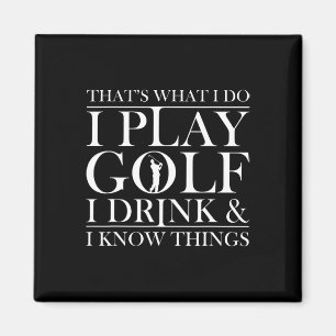 Thats What I Do I Play Golf I Drink And I Know Thi Magnet