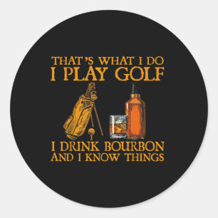 That's What I Do I Play Golf I Drink Bourbon And I Classic Round Sticker