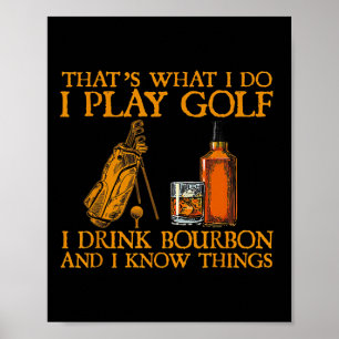 That's What I Do I Play Golf I Drink Bourbon And I Poster