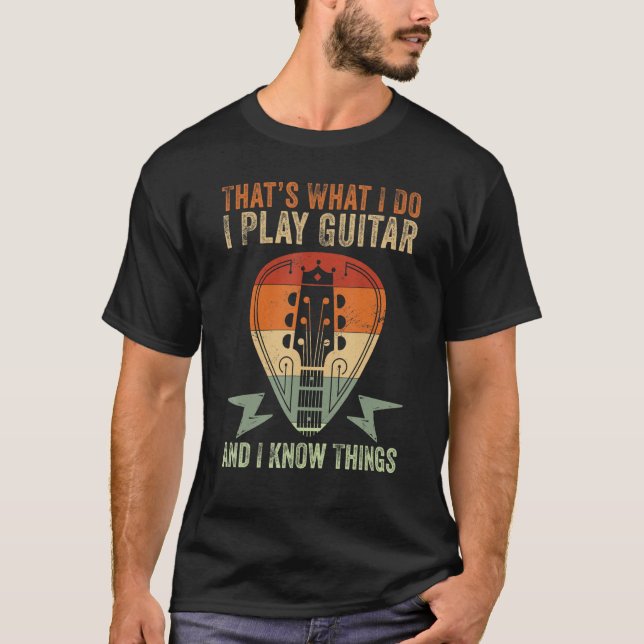 Thats What I Do I Play Guitar And I Know Things Fu T-Shirt (Front)