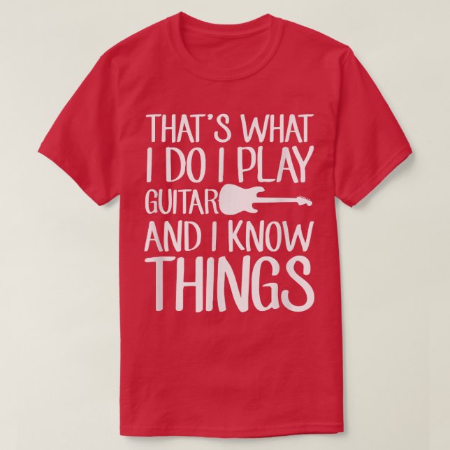 Thats What I Do I Play Guitar And I Know Things Mu T-Shirt (Design Front)