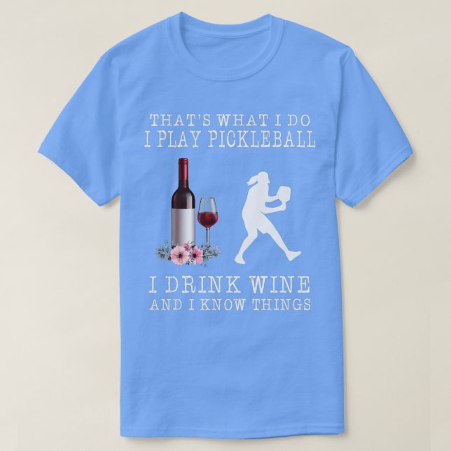 Thats What I Do I Play Pickleball I Drink Wine And T-Shirt (Design Front)
