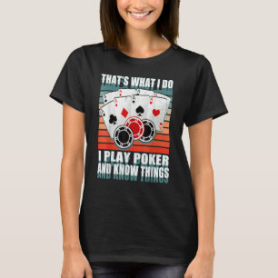 That's What I Do i Play Poker And I Know Things po T-Shirt