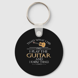 Thats What I Do I Play The Guitar And I Know Thing Key Ring