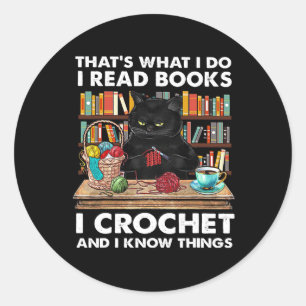 That's What I Do I Read Book I Crochet And I Know Classic Round Sticker