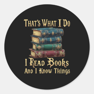That's What I Do I Read Books And I Know Things  Classic Round Sticker