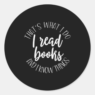 That's What I Do I Read Books And I Know Things  Classic Round Sticker