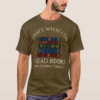 That's What I Do I Read Books And I Know Things - T-Shirt