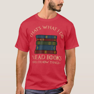 Thats What I Do I Read Books And I Know ThingsRead T-Shirt