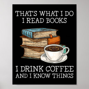 That's What I Do I Read Books I Drink Coffee I Kno Poster