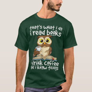 Thats What I Do I Read Books I Drink Coffee Know T T-Shirt