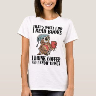 That's what i do i read books i drink coffee T-Shirt