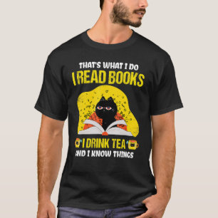 That's What I Do I Read Books I Drink Tea And I Kn T-Shirt