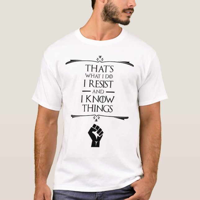 That's What I Do - I Resist And I Know Things T-Shirt (Front)