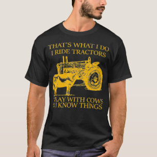 That's What I Do I Ride Tractors I Play With Cows T-Shirt
