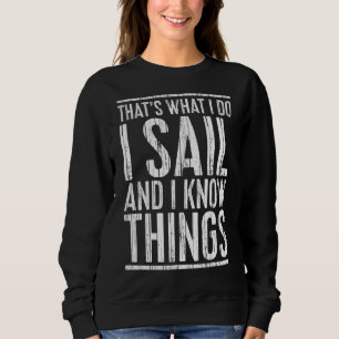 That's What I Do I Sail And I Know Things Boating Sweatshirt