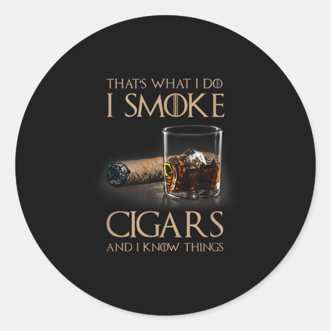 That's What I Do I Smoke Cigars And I Know Things  Classic Round Sticker (Front)