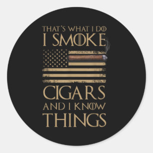 That's What I Do I Smoke Cigars And I Know Things  Classic Round Sticker