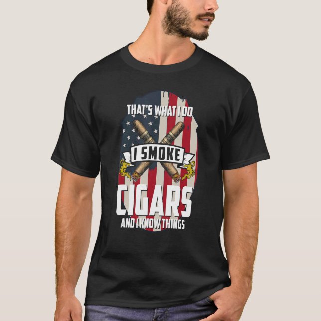 That's What I Do I Smoke Cigars And I Know Things  T-Shirt (Front)