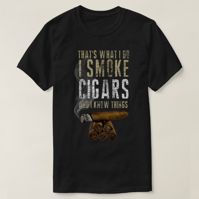 That's What I Do I Smoke Cigars And I Know Things  T-Shirt (Design Front)