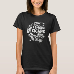 That's What I Do I Smoke Cigars Know Things Smoker T-Shirt