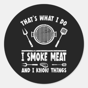 That's What I Do I Smoke Meat And I Know Things 1  Classic Round Sticker