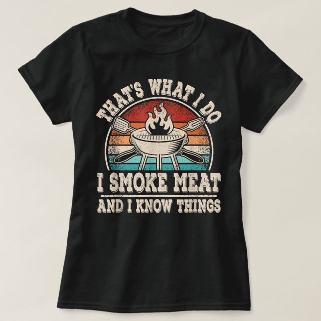 Thats What I Do I Smoke Meat And I Know Things BBQ T-Shirt (Design Front)