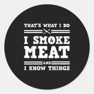 That's What I Do I Smoke Meat And I Know Things Classic Round Sticker