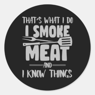 That's What I Do I Smoke Meat And I Know Things -f Classic Round Sticker