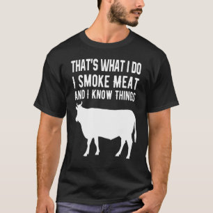 That's What I Do I Smoke Meat And I Know Things Fa T-Shirt