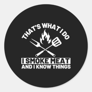 That's What I Do I Smoke Meat And I Know Things Gr Classic Round Sticker