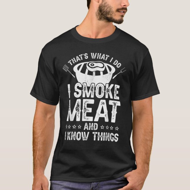 That's What I Do I Smoke Meat And I Know Things Gr T-Shirt (Front)