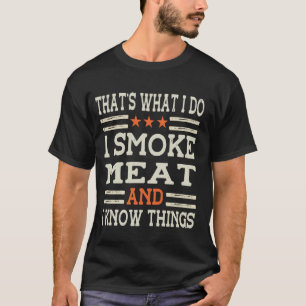 That's What I Do I Smoke Meat I Know Things BBQ Ma T-Shirt